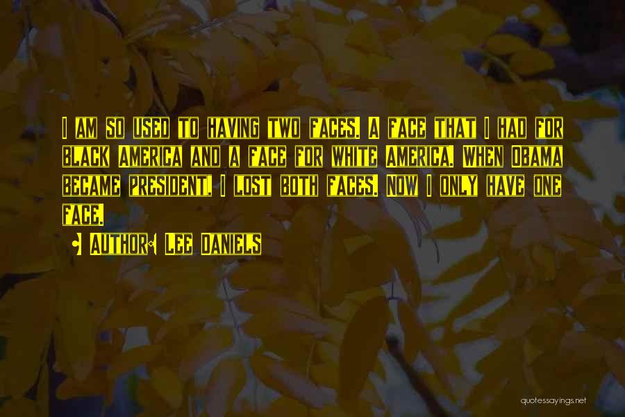 Lee Daniels Quotes: I Am So Used To Having Two Faces. A Face That I Had For Black America And A Face For