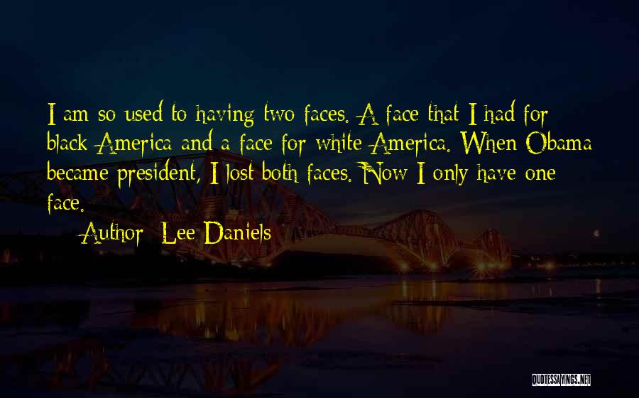 Lee Daniels Quotes: I Am So Used To Having Two Faces. A Face That I Had For Black America And A Face For