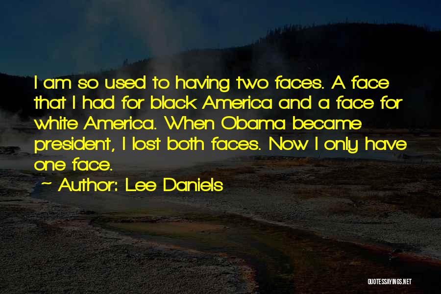 Lee Daniels Quotes: I Am So Used To Having Two Faces. A Face That I Had For Black America And A Face For