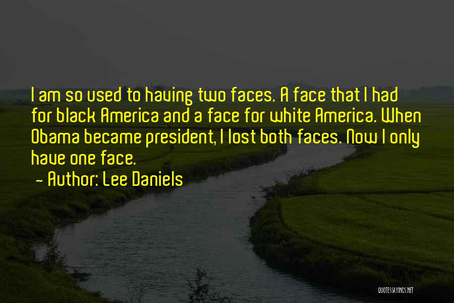 Lee Daniels Quotes: I Am So Used To Having Two Faces. A Face That I Had For Black America And A Face For