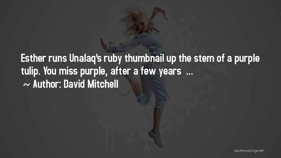 David Mitchell Quotes: Esther Runs Unalaq's Ruby Thumbnail Up The Stem Of A Purple Tulip. You Miss Purple, After A Few Years ...