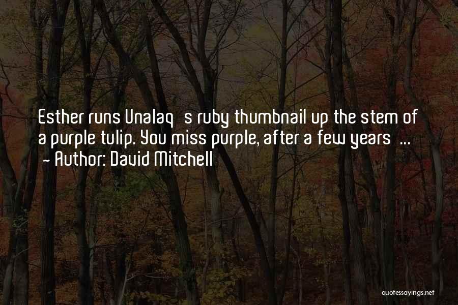 David Mitchell Quotes: Esther Runs Unalaq's Ruby Thumbnail Up The Stem Of A Purple Tulip. You Miss Purple, After A Few Years ...