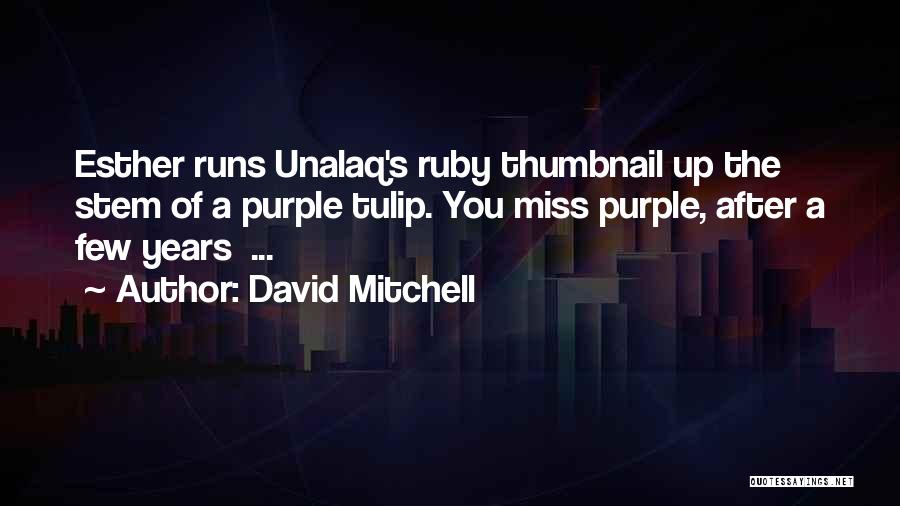 David Mitchell Quotes: Esther Runs Unalaq's Ruby Thumbnail Up The Stem Of A Purple Tulip. You Miss Purple, After A Few Years ...