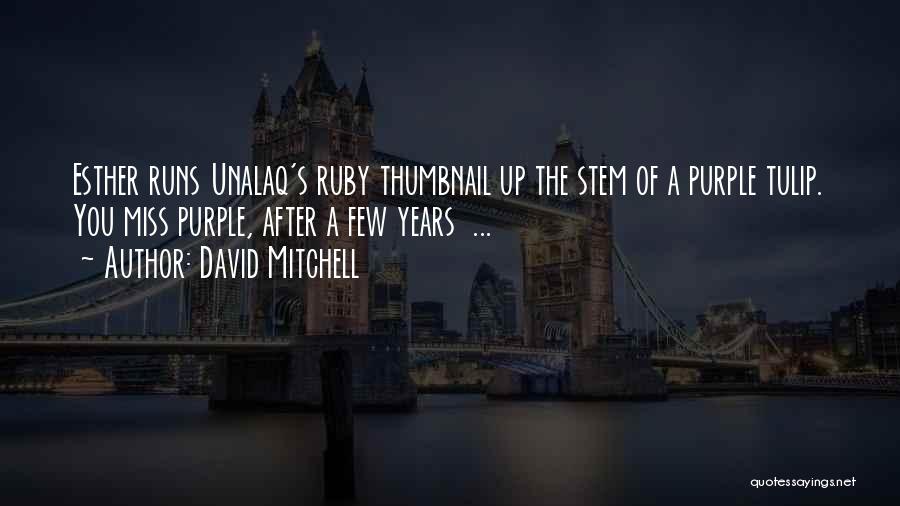 David Mitchell Quotes: Esther Runs Unalaq's Ruby Thumbnail Up The Stem Of A Purple Tulip. You Miss Purple, After A Few Years ...