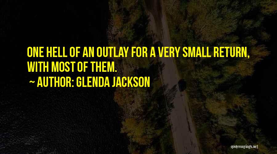 Glenda Jackson Quotes: One Hell Of An Outlay For A Very Small Return, With Most Of Them.