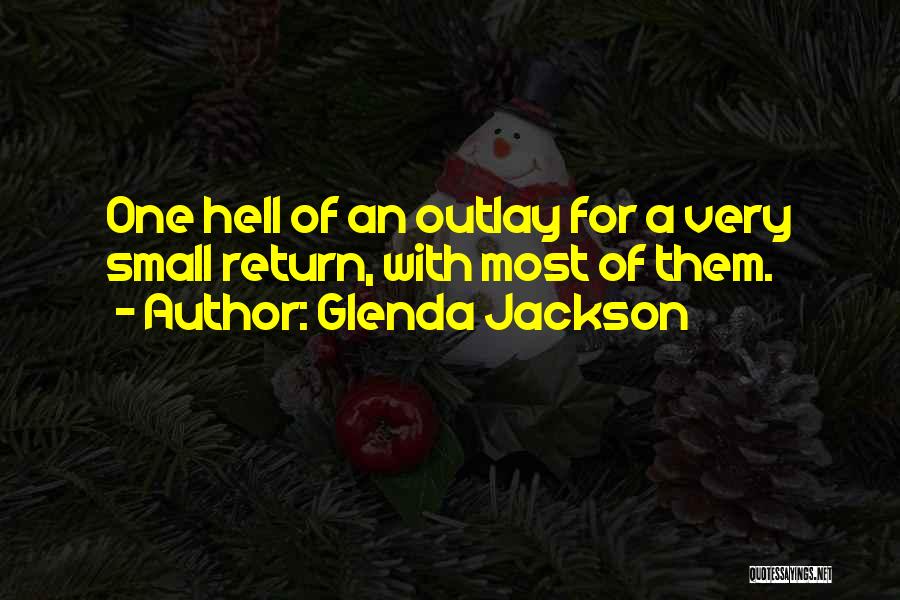 Glenda Jackson Quotes: One Hell Of An Outlay For A Very Small Return, With Most Of Them.