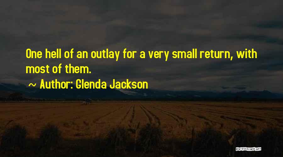 Glenda Jackson Quotes: One Hell Of An Outlay For A Very Small Return, With Most Of Them.