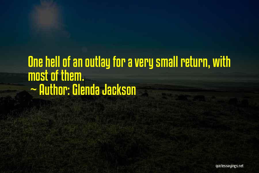 Glenda Jackson Quotes: One Hell Of An Outlay For A Very Small Return, With Most Of Them.