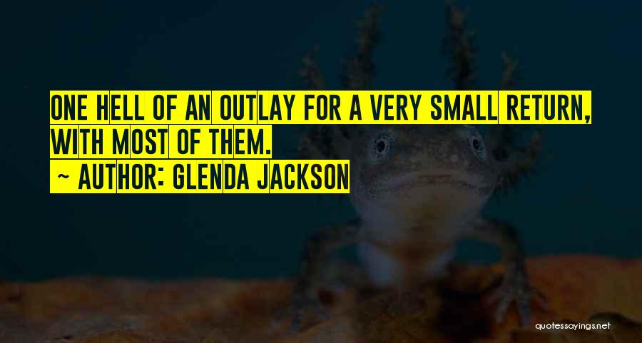 Glenda Jackson Quotes: One Hell Of An Outlay For A Very Small Return, With Most Of Them.