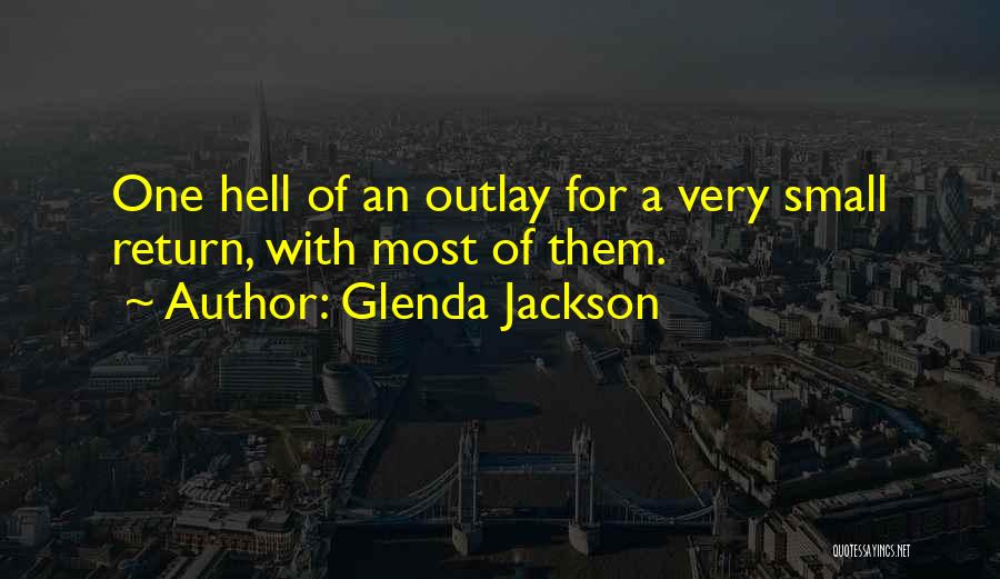 Glenda Jackson Quotes: One Hell Of An Outlay For A Very Small Return, With Most Of Them.