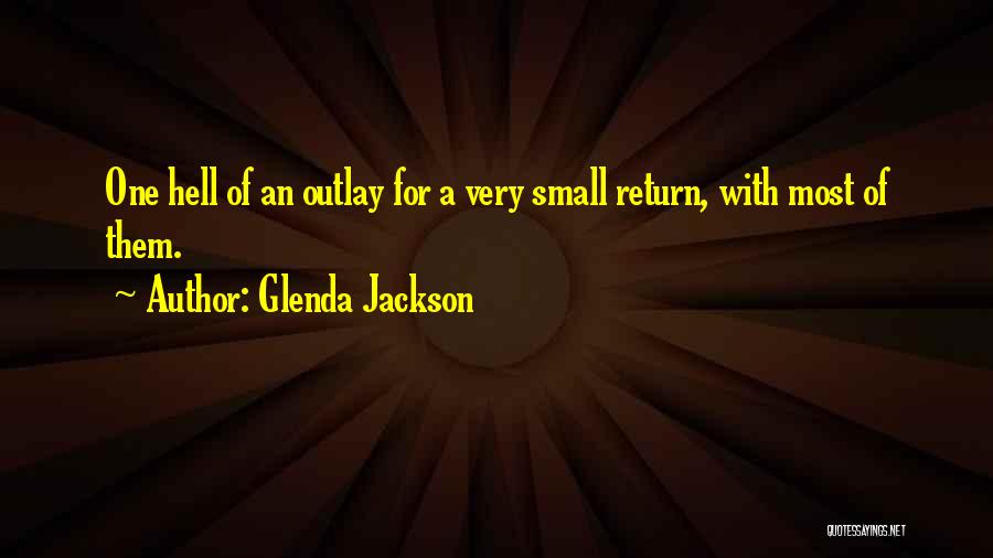 Glenda Jackson Quotes: One Hell Of An Outlay For A Very Small Return, With Most Of Them.