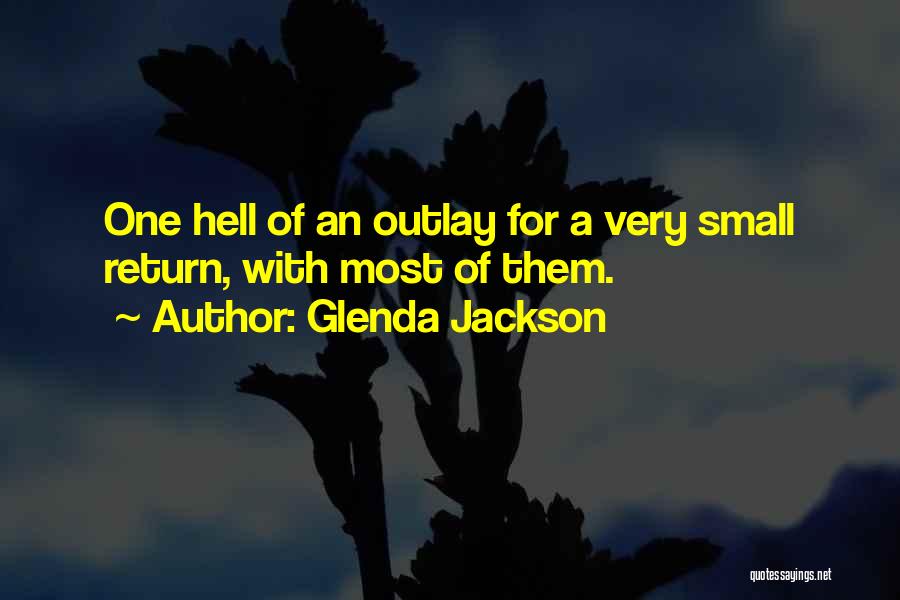 Glenda Jackson Quotes: One Hell Of An Outlay For A Very Small Return, With Most Of Them.