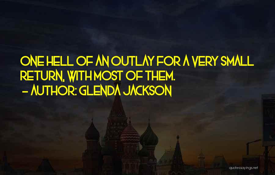 Glenda Jackson Quotes: One Hell Of An Outlay For A Very Small Return, With Most Of Them.