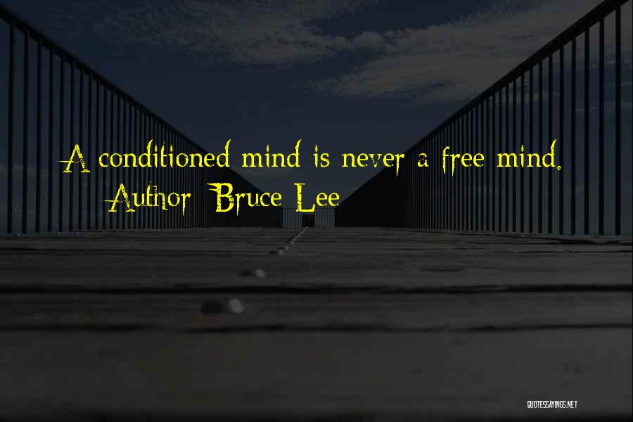 Bruce Lee Quotes: A Conditioned Mind Is Never A Free Mind.