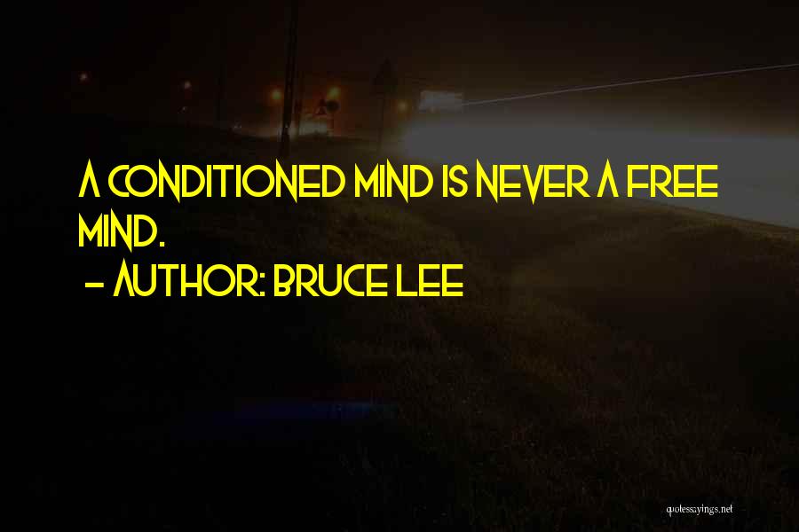 Bruce Lee Quotes: A Conditioned Mind Is Never A Free Mind.