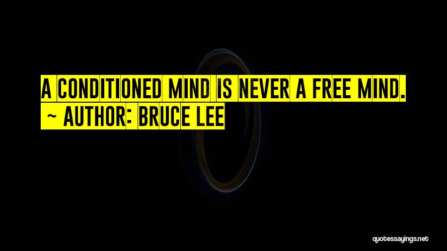 Bruce Lee Quotes: A Conditioned Mind Is Never A Free Mind.