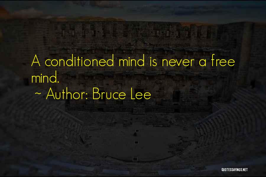 Bruce Lee Quotes: A Conditioned Mind Is Never A Free Mind.