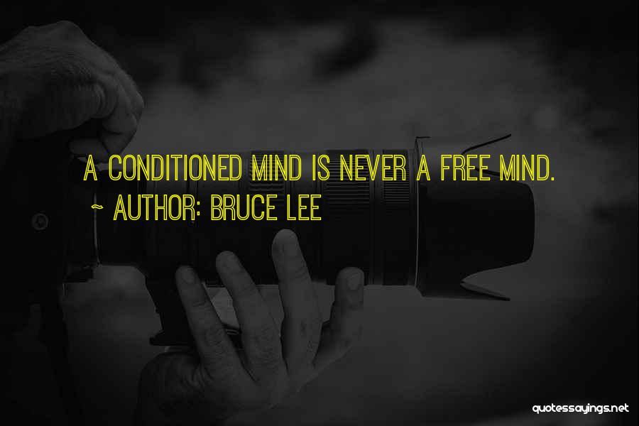 Bruce Lee Quotes: A Conditioned Mind Is Never A Free Mind.