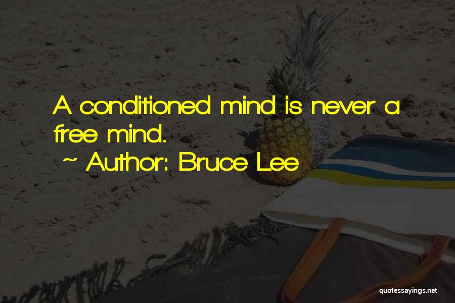 Bruce Lee Quotes: A Conditioned Mind Is Never A Free Mind.