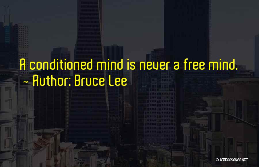 Bruce Lee Quotes: A Conditioned Mind Is Never A Free Mind.