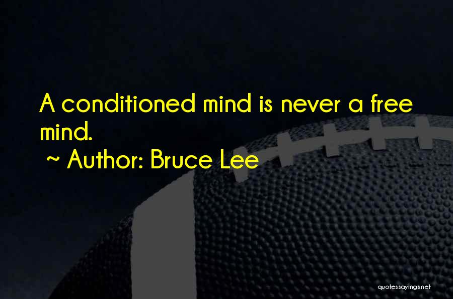 Bruce Lee Quotes: A Conditioned Mind Is Never A Free Mind.