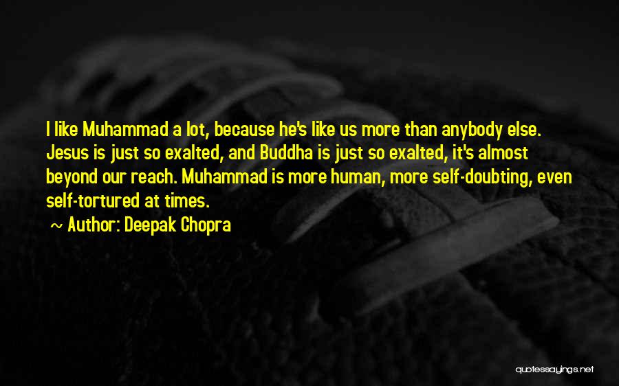 Deepak Chopra Quotes: I Like Muhammad A Lot, Because He's Like Us More Than Anybody Else. Jesus Is Just So Exalted, And Buddha