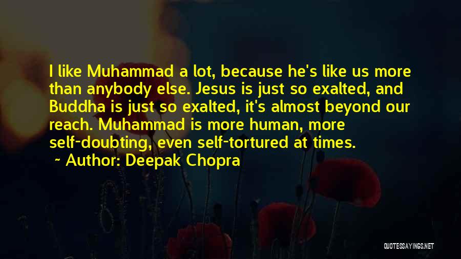 Deepak Chopra Quotes: I Like Muhammad A Lot, Because He's Like Us More Than Anybody Else. Jesus Is Just So Exalted, And Buddha