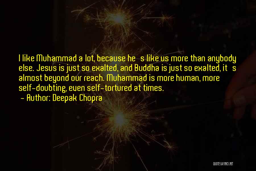 Deepak Chopra Quotes: I Like Muhammad A Lot, Because He's Like Us More Than Anybody Else. Jesus Is Just So Exalted, And Buddha