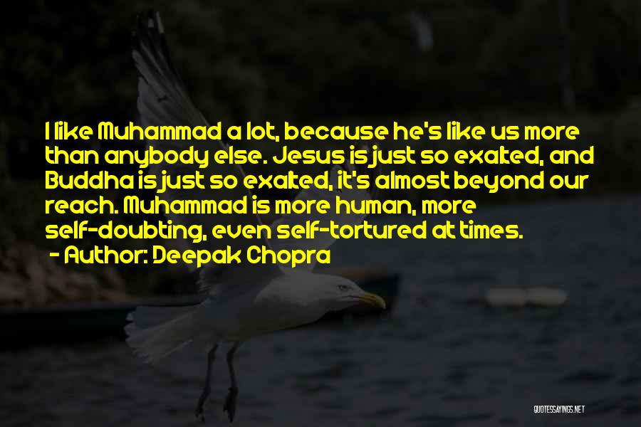 Deepak Chopra Quotes: I Like Muhammad A Lot, Because He's Like Us More Than Anybody Else. Jesus Is Just So Exalted, And Buddha