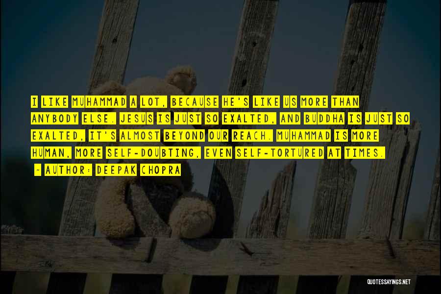 Deepak Chopra Quotes: I Like Muhammad A Lot, Because He's Like Us More Than Anybody Else. Jesus Is Just So Exalted, And Buddha