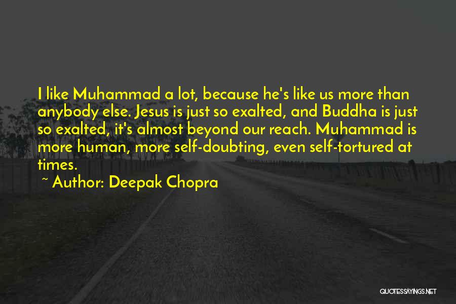 Deepak Chopra Quotes: I Like Muhammad A Lot, Because He's Like Us More Than Anybody Else. Jesus Is Just So Exalted, And Buddha