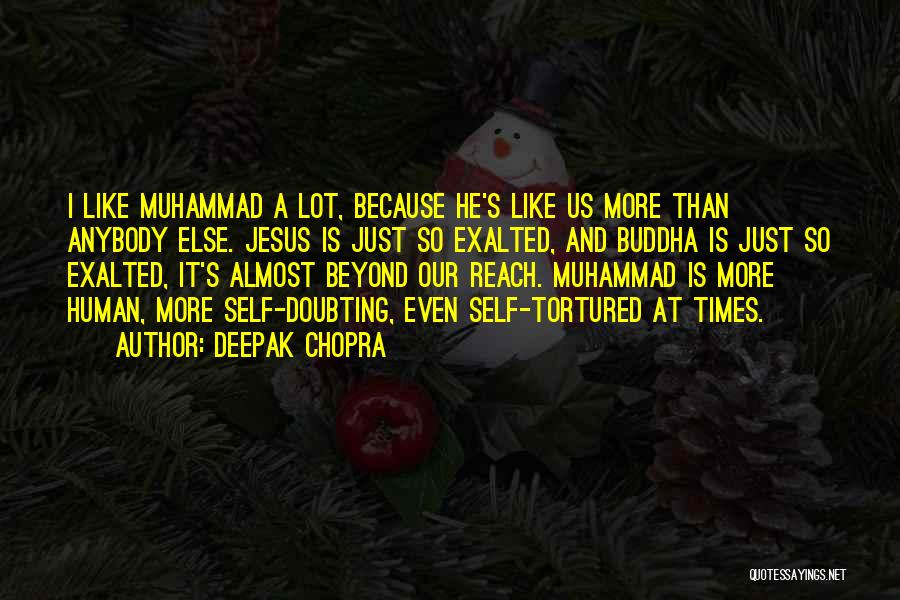 Deepak Chopra Quotes: I Like Muhammad A Lot, Because He's Like Us More Than Anybody Else. Jesus Is Just So Exalted, And Buddha