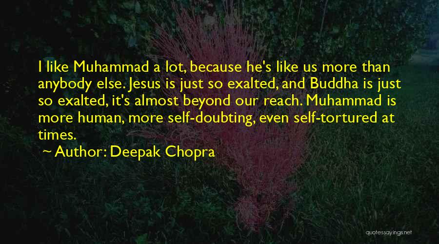 Deepak Chopra Quotes: I Like Muhammad A Lot, Because He's Like Us More Than Anybody Else. Jesus Is Just So Exalted, And Buddha