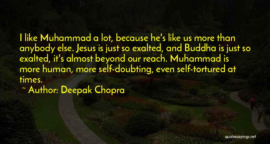 Deepak Chopra Quotes: I Like Muhammad A Lot, Because He's Like Us More Than Anybody Else. Jesus Is Just So Exalted, And Buddha