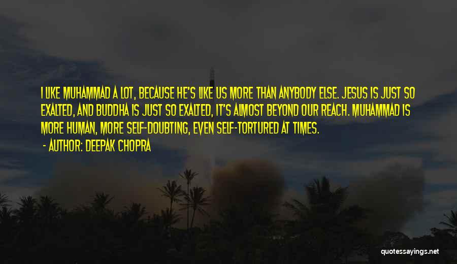 Deepak Chopra Quotes: I Like Muhammad A Lot, Because He's Like Us More Than Anybody Else. Jesus Is Just So Exalted, And Buddha