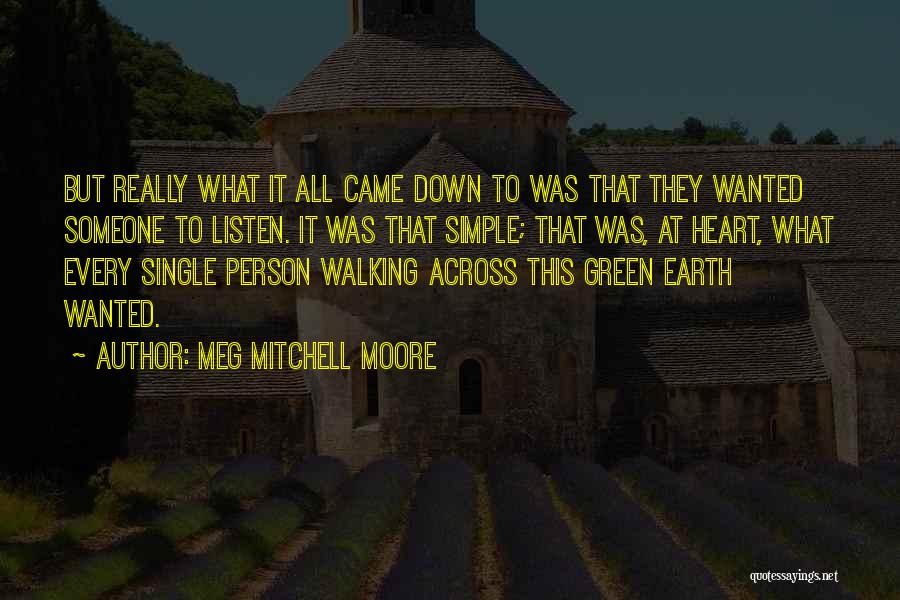 Meg Mitchell Moore Quotes: But Really What It All Came Down To Was That They Wanted Someone To Listen. It Was That Simple; That