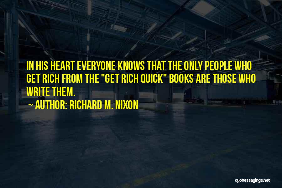 Richard M. Nixon Quotes: In His Heart Everyone Knows That The Only People Who Get Rich From The Get Rich Quick Books Are Those