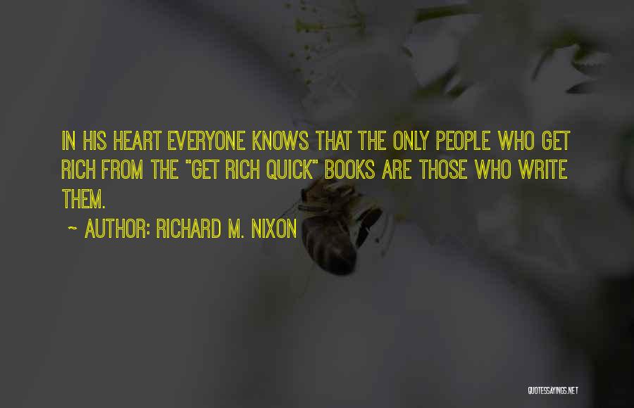 Richard M. Nixon Quotes: In His Heart Everyone Knows That The Only People Who Get Rich From The Get Rich Quick Books Are Those