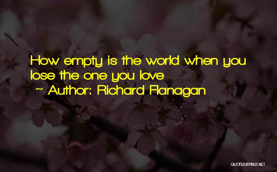 Richard Flanagan Quotes: How Empty Is The World When You Lose The One You Love
