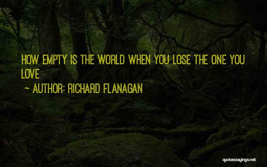 Richard Flanagan Quotes: How Empty Is The World When You Lose The One You Love