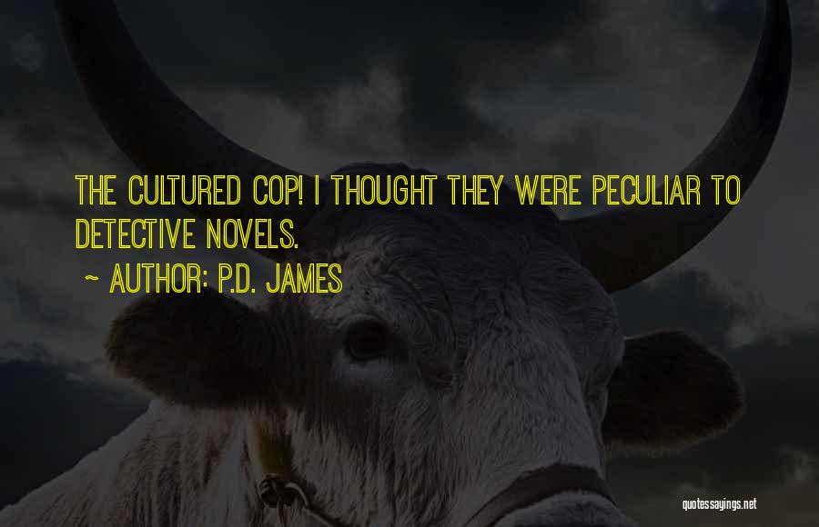 P.D. James Quotes: The Cultured Cop! I Thought They Were Peculiar To Detective Novels.