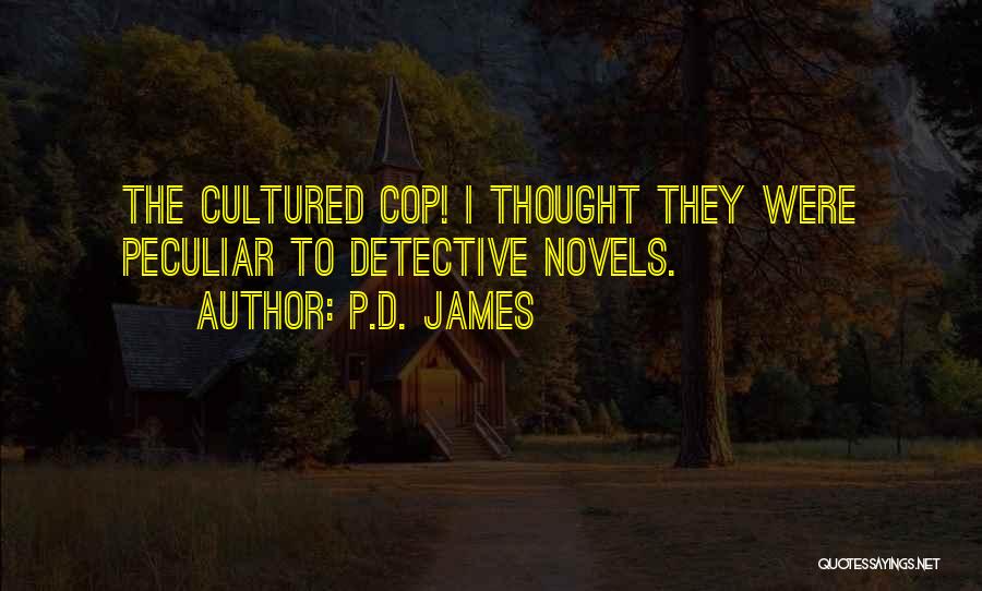 P.D. James Quotes: The Cultured Cop! I Thought They Were Peculiar To Detective Novels.