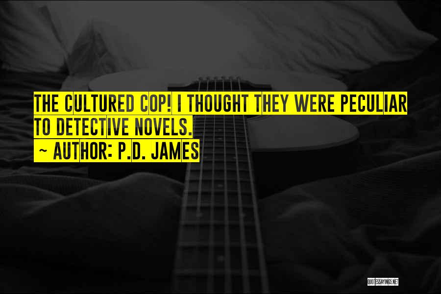 P.D. James Quotes: The Cultured Cop! I Thought They Were Peculiar To Detective Novels.