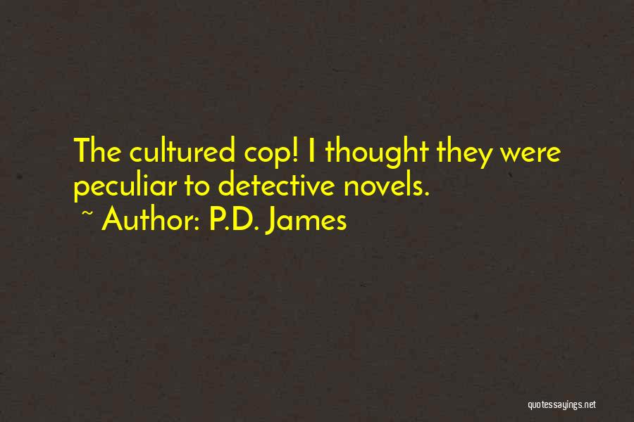 P.D. James Quotes: The Cultured Cop! I Thought They Were Peculiar To Detective Novels.