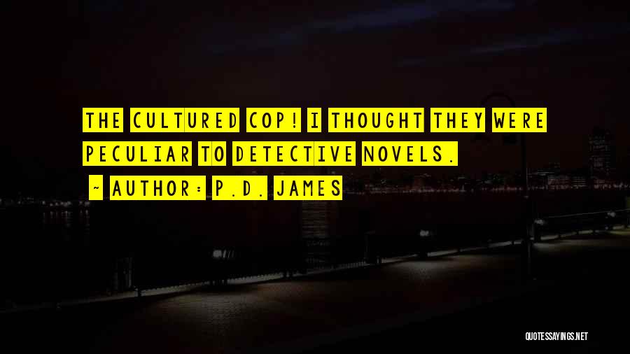 P.D. James Quotes: The Cultured Cop! I Thought They Were Peculiar To Detective Novels.