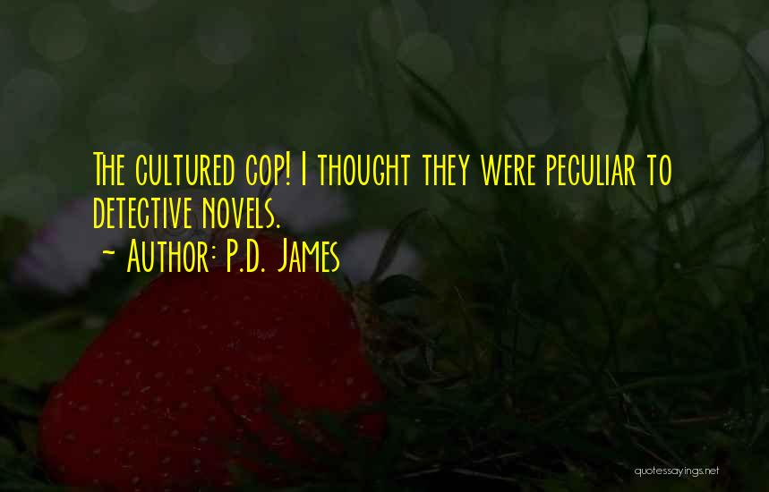 P.D. James Quotes: The Cultured Cop! I Thought They Were Peculiar To Detective Novels.
