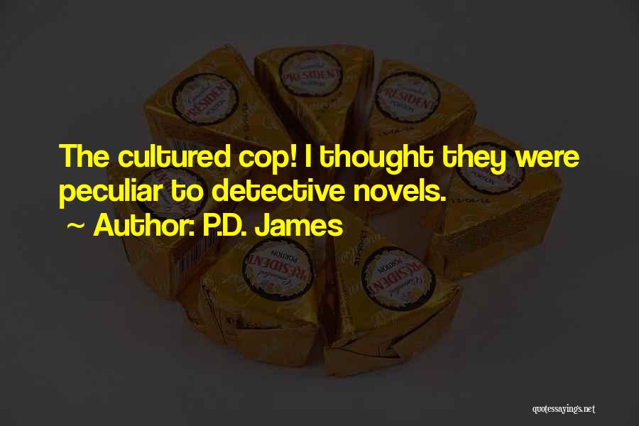 P.D. James Quotes: The Cultured Cop! I Thought They Were Peculiar To Detective Novels.