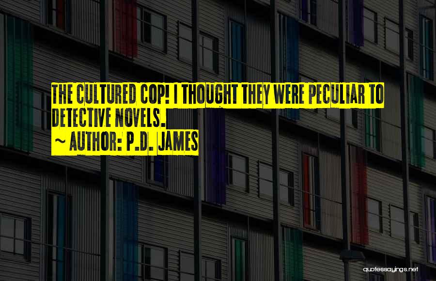 P.D. James Quotes: The Cultured Cop! I Thought They Were Peculiar To Detective Novels.