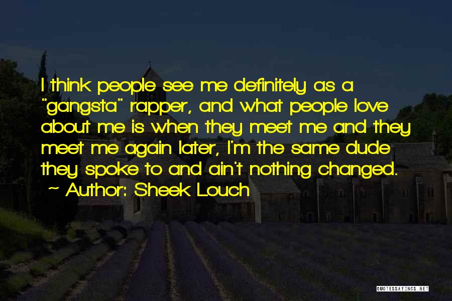 Sheek Louch Quotes: I Think People See Me Definitely As A Gangsta Rapper, And What People Love About Me Is When They Meet