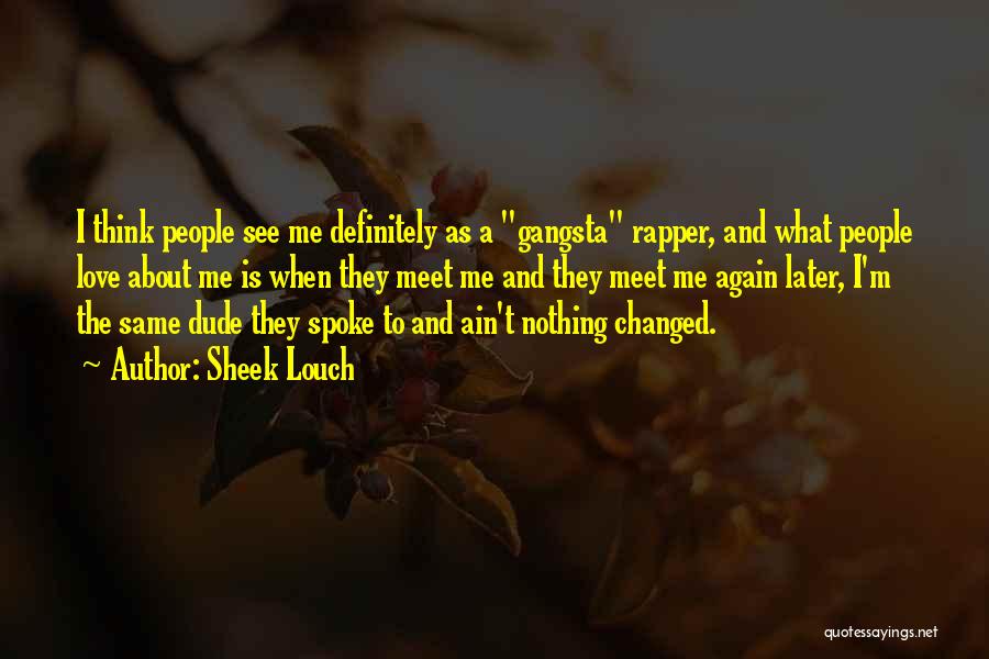 Sheek Louch Quotes: I Think People See Me Definitely As A Gangsta Rapper, And What People Love About Me Is When They Meet